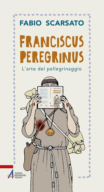Franciscus peregrinus. L'arte del pellegrinaggio - Fabio Scarsato - Libro EMP - Edizioni Messaggero Padova 2018, In cammino | Libraccio.it