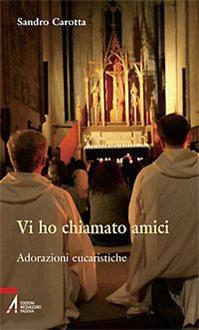 Vi ho chiamato amici. Adorazioni eucaristiche - Sandro Carotta - Libro EMP - Edizioni Messaggero Padova 2009, Ascoltare celebrare vivere. Sussidi | Libraccio.it