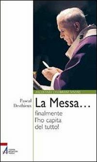 La messa... finalmente l'ho capita del tutto! - Pascal Desthieux - Libro EMP - Edizioni Messaggero Padova 2011, Ascoltare celebrare vivere. Formazione | Libraccio.it