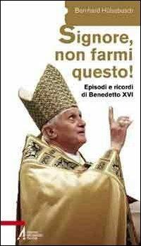 «Signore, non farmi questo!». Episodi e ricordi di Benedetto XVI - Bernhard Hülsebusch - Libro EMP - Edizioni Messaggero Padova 2011, Saggi attualità | Libraccio.it