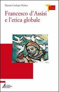 Francesco d'Assisi e l'etica globale - Martín Carbajo Núñez - Libro EMP - Edizioni Messaggero Padova 2011, Memoria e profezia | Libraccio.it
