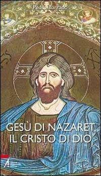 Gesù di Nazaret, il Cristo di Dio - Pedro Barrado - Libro EMP - Edizioni Messaggero Padova 2010 | Libraccio.it