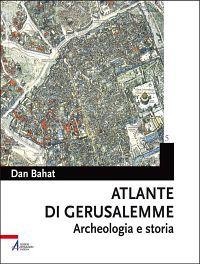Atlante di Gerusalemme. Archeologia e storia - Dan Bahat - Libro EMP - Edizioni Messaggero Padova 2011, Bibbia e Terra Santa | Libraccio.it