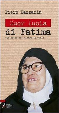 Suor Lucia di Fatima. Gli occhi che videro il cielo - Piero Lazzarin - Libro EMP - Edizioni Messaggero Padova 2012, Biografie | Libraccio.it