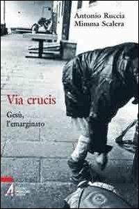 Via Crucis. Gesù, l'emarginato - Antonio Ruccia, Mimma Scalera - Libro EMP - Edizioni Messaggero Padova 2011, Ascoltare celebrare vivere. Sussidi mini | Libraccio.it
