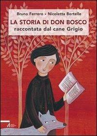 La storia di don Bosco raccontata dal cane Grigio - Bruno Ferrero, Nicoletta Bertelle - Libro EMP - Edizioni Messaggero Padova 2011 | Libraccio.it
