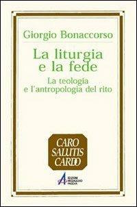 La liturgia e la fede. La teologia e l'antropologia del rito - Giorgio Bonaccorso - Libro EMP - Edizioni Messaggero Padova 2010, Caro salutis cardo. Sussidi | Libraccio.it