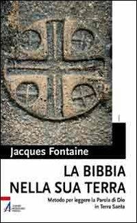La Bibbia nella sua terra. Metodo per leggere la Parola di Dio in Terra Santa - Jacques Fontaine - Libro EMP - Edizioni Messaggero Padova 2010 | Libraccio.it