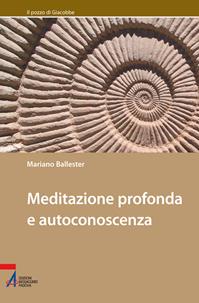 Meditazione profonda e autoconoscenza - Mariano Ballester - Libro EMP - Edizioni Messaggero Padova 2021, Il pozzo di Giacobbe. Nuova serie | Libraccio.it