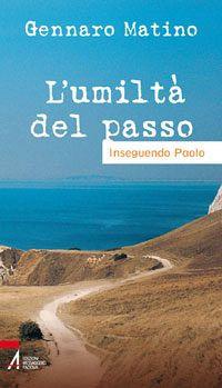 L'umiltà del passo. Inseguendo Paolo - Gennaro Matino - Libro EMP - Edizioni Messaggero Padova 2010 | Libraccio.it