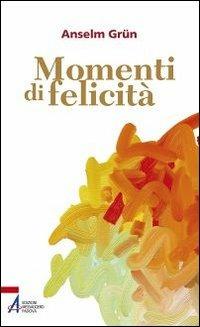 Momenti di felicità - Anselm Grün - Libro EMP 2012, Riflessi blu | Libraccio.it