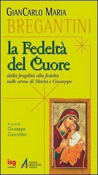 Fedeltà del cuore. Dalla fragilità alla fedeltà sulle orme di Maria e Giuseppe - Giancarlo Maria Bregantini - Libro EMP - Edizioni Messaggero Padova 2010 | Libraccio.it