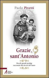 Grazie sant'Antonio. Piccoli grandi prodigi raccontati dai devoti del santo - Paolo Pivetti - Libro EMP 2011, Pietre preziose | Libraccio.it