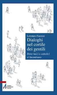 Dialoghi nel cortile dei gentili. Dove laici e cattolici si incontrano - Lorenzo Fazzini - Libro EMP 2010, Il cortile dei gentili | Libraccio.it