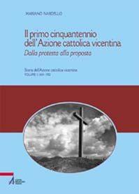 Il primo cinquantennio dell'Azione Cattolica vicentina. Dalla protesta alla proposta - Mariano Nardello - Libro EMP - Edizioni Messaggero Padova 2010 | Libraccio.it