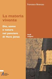 La materia vivente. Dio, uomo e natura del pensiero di Hans Jonas - Francesco Brancato - Libro EMP - Edizioni Messaggero Padova 2013, Studi religiosi | Libraccio.it