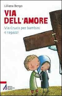 Via dell'amore. Via crucis per bambini e ragazzi - Liliana Mantovan Bergo - Libro EMP - Edizioni Messaggero Padova 2011, Ascoltare celebrare vivere. Sussidi mini | Libraccio.it