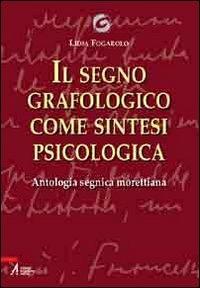 Il segno grafologico come sintesi psicologica. Antologia segnica morettiana - Lidia Fogarolo - Libro EMP 2011, Grafologia & psicologia | Libraccio.it