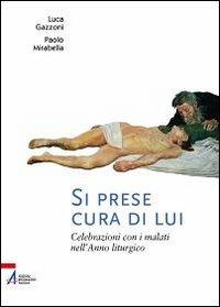 Si prese cura di lui. Celebrazioni con i malati nell'anno liturgico - Luca Gazzoni - Libro EMP 2012, Ars celebrandi | Libraccio.it