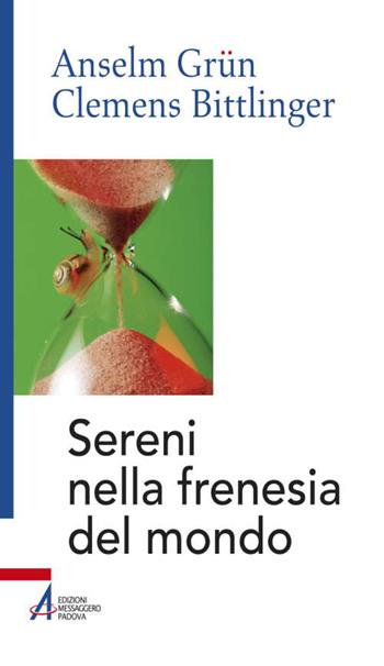 Sereni nella frenesia del mondo - Anselm Grün, Clemens Bittlinger - Libro EMP - Edizioni Messaggero Padova 2014, Anselm Grün | Libraccio.it