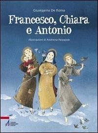 Francesco, Chiara e Antonio. Ediz. illustrata - Giuseppino De Roma, Andreina Parpajola - Libro EMP - Edizioni Messaggero Padova 2011 | Libraccio.it