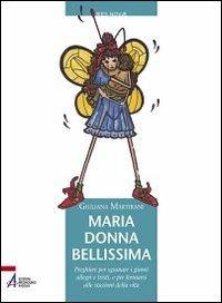 Maria donna bellissima. Preghiere per sgranare i giorni allegri e tristi, e per fermarsi alle stazioni della vita - Giuliana Martirani - Libro EMP 2011, Res novae | Libraccio.it