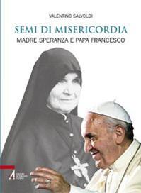 Semi di misericordia. Madre Speranza e papa Francesco - Valentino Salvoldi - Libro EMP - Edizioni Messaggero Padova 2014 | Libraccio.it