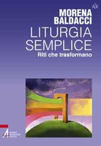 Liturgia semplice. Riti che trasformano - Morena Baldacci - Libro EMP - Edizioni Messaggero Padova 2013, Autori per l'educazione | Libraccio.it