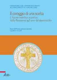 Il coraggio di una scelta. L'Azione Cattolica vicentina dalla resistenza agli anni del dopoconcilio  - Libro EMP - Edizioni Messaggero Padova 2010 | Libraccio.it