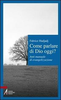 Come parlare di Dio oggi? Anti-manuale di evangelizzazione - Fabrice Hadjadj - Libro EMP 2013, Il cortile dei gentili | Libraccio.it
