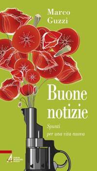 Buone notizie. Spunti per una vita nuova - Marco Guzzi - Libro EMP - Edizioni Messaggero Padova 2013, Problemi & proposte | Libraccio.it