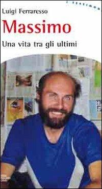 Massimo. Una vita tra gli ultimi - Luigi Ferraresso - Libro EMP - Edizioni Messaggero Padova 2011, I testimoni | Libraccio.it