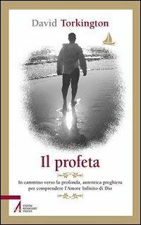 Il profeta. In cammino verso la profonda, autentica preghiera per comprendere l'amore infinito di Dio - David Torkington - Libro EMP - Edizioni Messaggero Padova 2012, Pietre preziose | Libraccio.it
