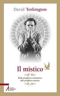 Il mistico. Dalla preghiera carismatica alla preghiera mistica - David Torkington - Libro EMP - Edizioni Messaggero Padova 2013, Pietre preziose | Libraccio.it