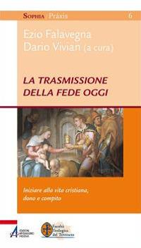 La trasmissione della fede oggi. Iniziare alla vita cristiana, dono e compito  - Libro EMP - Edizioni Messaggero Padova 2011, Sophìa. Praxis | Libraccio.it