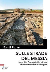 Sulle strade del Messia. Luoghi della chiesa primitiva alla luce delle nuove scoperte archeologiche - Bargil Pixner - Libro EMP - Edizioni Messaggero Padova 2013, Bibbia e Terra Santa | Libraccio.it