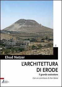 L'architettura di Erode. Il grande costruttore - Ehud Netzer - Libro EMP - Edizioni Messaggero Padova 2012, Bibbia e Terra Santa | Libraccio.it
