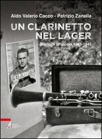 Un clarinetto nel lager. Diario di prigionia 1943-1945 - Aldo V. Cacco, Patrizio Zanella - Libro EMP 2014, I fuoricollana | Libraccio.it