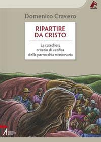 Ripartire da Cristo. La catechesi, criterio di verifica della parrocchia missionaria - Domenico Cravero - Libro EMP - Edizioni Messaggero Padova 2011, Vie formative | Libraccio.it