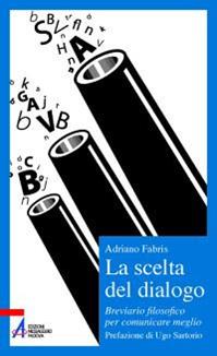 La scelta del dialogo. Breviario filosofico per comunicare meglio - Adriano Fabris - Libro EMP - Edizioni Messaggero Padova 2011, Il cortile dei gentili | Libraccio.it
