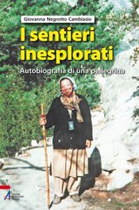 I sentieri inesplorati. Autobiografia di una pellegrina dietro l'Invisibile - Giovanna Negrotto Cambiaso - Libro EMP - Edizioni Messaggero Padova 2011, Testimoni nel tempo. Biografie | Libraccio.it