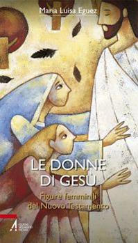 Le donne di Gesù. Figure femminili del Nuovo Testamento - Maria Luisa Eguez - Libro EMP - Edizioni Messaggero Padova 2013, Bibbia per te | Libraccio.it