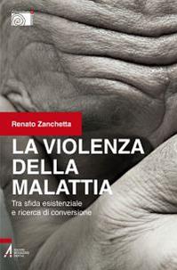 La violenza della malattia. Tra sfida esistenziale e ricerca di conversione - Renato Zanchetta - Libro EMP - Edizioni Messaggero Padova 2013, Antropologia e liturgia | Libraccio.it
