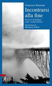 Incontrarsi alla fine. Esercizi di dialogo sulle «realtà ultime»