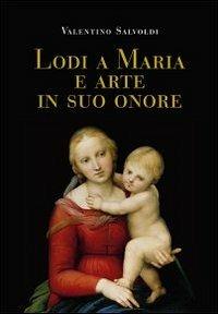 Lodi a Maria e arte in suo onore - Valentino Salvoldi - Libro EMP 2011 | Libraccio.it
