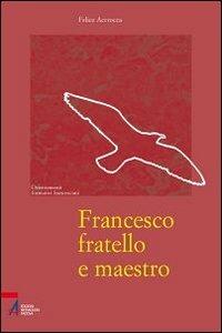Francesco fratello e maestro - Felice Accrocca - Libro EMP - Edizioni Messaggero Padova 2012, Orientamenti formativi francescani | Libraccio.it