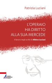 L' operaio ha diritto alla sua mercede. Il lavoro negli scritti di Albino Luciani