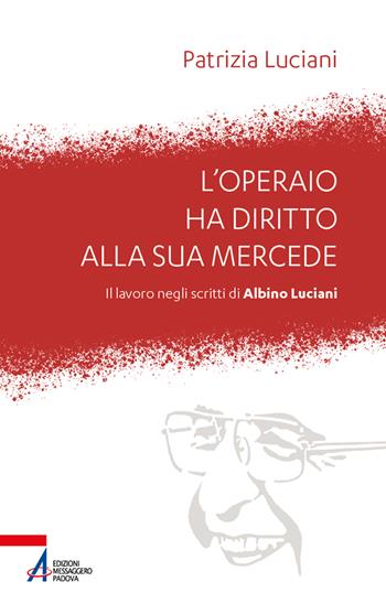 L'operaio ha diritto alla sua mercede. Il lavoro negli scritti di Albino Luciani - Patrizia Luciani - Libro EMP - Edizioni Messaggero Padova 2022, Io sono polvere | Libraccio.it