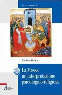 La messa. Un'interpretazione psicologico-religiosa - Lucio Pinkus - Libro EMP 2012, Via pulchritudinis | Libraccio.it