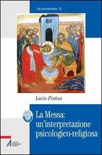 La messa. Un'interpretazione psicologico-religiosa - Lucio Pinkus - Libro EMP - Edizioni Messaggero Padova 2012, Via pulchritudinis | Libraccio.it